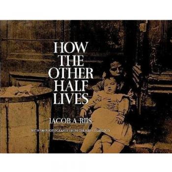 How the Other Half Lives Studies Among the Tenements of New York, Jacob A. Riis,
