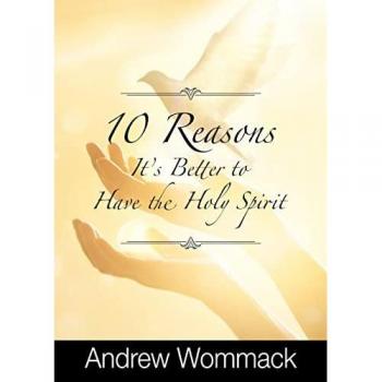 Wommack, Andrew: 10 Reasons It's Better to Have the Holy Spirit
