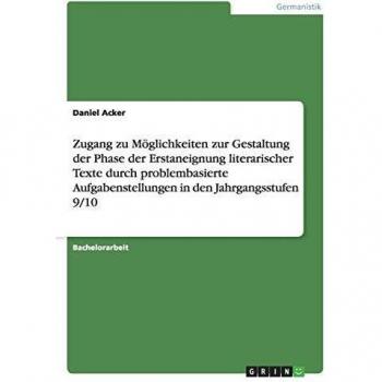 Zugang zu Möglichkeiten zur Gestaltung der Phase der Erstaneignung literarischer Texte durch problembasierte Aufgabenstellungen in den Jahrgangsstufen 9/10