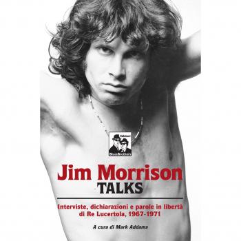 Morrison talks. Le interviste di re lucertola, 1968-1971
