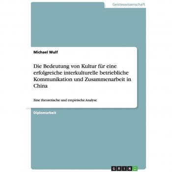 Wulf, Michael: Die Bedeutung von Kultur für eine erfolgreiche interkulturelle betriebliche Kommunikation und Zusammenarbeit in China