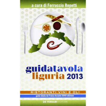 Guida tavola Liguria 2013. Ristoranti, vini e oli