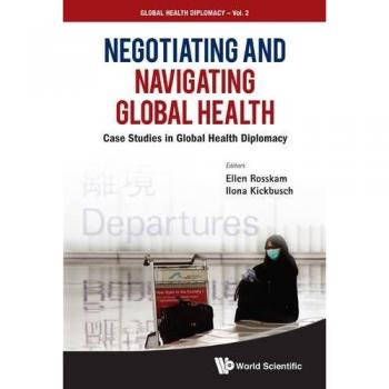 Negotiating and Navigating Global Health: Case Studies in Global Health Diplomacy