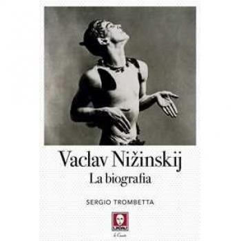 Vaslav Ni?inskij. La biografia Sergio Trombetta