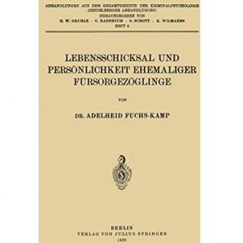 Lebensschicksal und Persönlichkeit Ehemaliger Fürsorgezöglinge (Abhandlungen aus dem Gesamtgebiet der Kriminalpsychologie (6), Band 6)