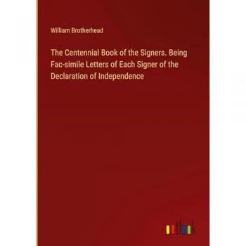Brotherhead, William: The Centennial Book of the Signers. Being Fac-simile Letters of Each Signer of the Declaration of Independence