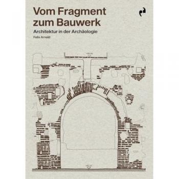 VOM FRAGMENT ZUM BAUWERK: Architektur in der Archäologie (ARQUITECTURA)