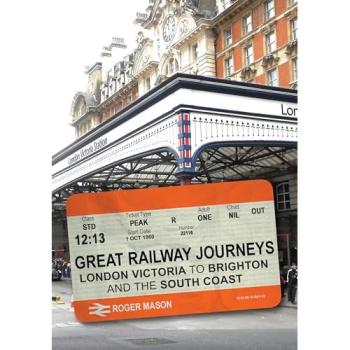 Roger Mason Great Railway Journeys: London Victoria to Brighton and the South Coast