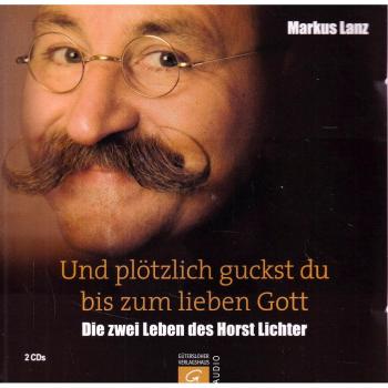Und plötzlich guckst du bis zum lieben Gott: Die zwei Leben des Horst Lichter
