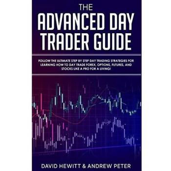 The Advanced Day Trader Guide: Follow the Ultimate Step by Step Day Trading Strategies for Learning How to Day Trade Forex, Options, Futures, and Stocks like a Pro for a Living!
