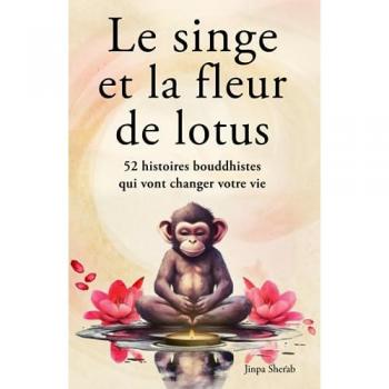 Le Singe et la Fleur de Lotus : 52 Histoires Bouddhistes pour un Éveil Spirituel et un Développement Personnel