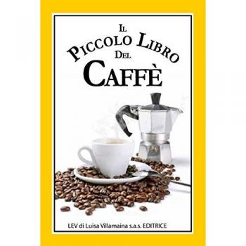 Il piccolo libro del caffè. Un simpatico libriccino con curiosità, aneddoti, ricette