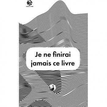 Je ne finirai jamais ce livre