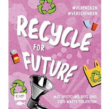 Recycle For Future – nachhaltig Dekorieren Und Aufbewahren: Der Easy-Einstieg!: Mit Upcycling-Diys Und Zero-Waste-Projekten
