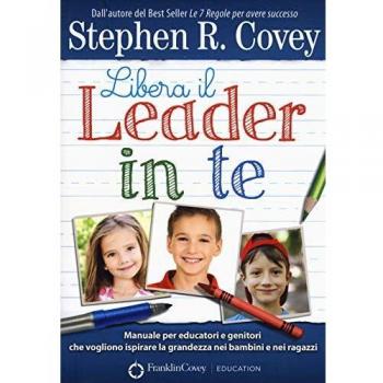 Libera il leader in te. Manuale per educatori e genitori che vogliono ispirare la grandezza nei bambini e nei ragazzi