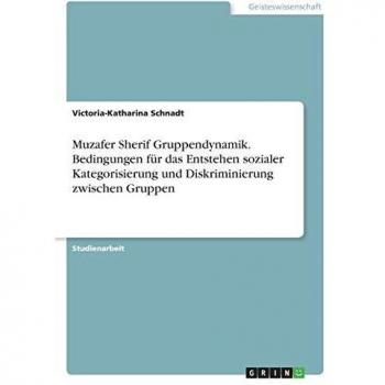 Muzafer Sherif Gruppendynamik. Bedingungen für das Entstehen sozialer Kategorisierung und Diskriminierung zwischen Gruppen