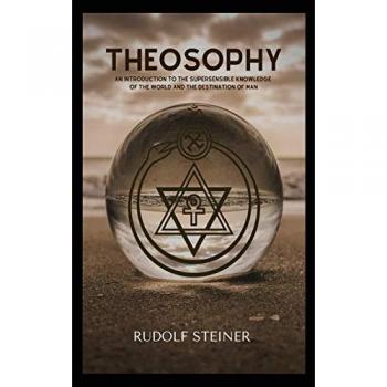 Theosophy: An Introduction to the Supersensible Knowledge of the World and the Destination of Man