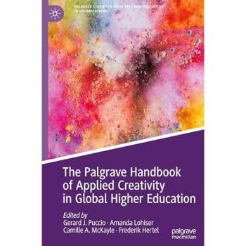 The Palgrave Handbook of Applied Creativity in Global Higher Education (Palgrave Studies in Creativity and Innovation in Organizations)