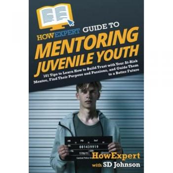 Howexpert: HowExpert Guide to Mentoring Juvenile Youth