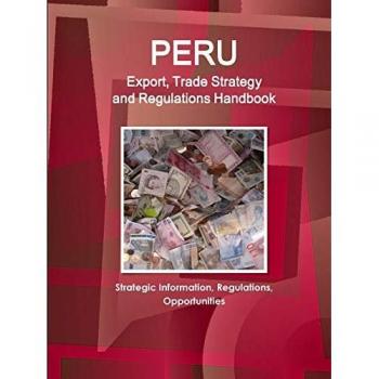 Peru Export, Trade Strategy and Regulations Handbook