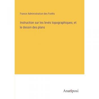 Instruction sur les levés topographiques; et le dessin des plans