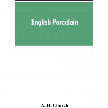 English Porcelain; a Handbook to the China Made in England During the Eighteenth Century as Illustrated by Specimens Chiefly in the National Collections