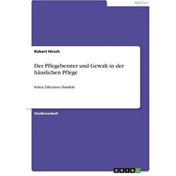 Der Pflegeberater und Gewalt in der häuslichen Pflege: Sehen. Erkennen. Handeln