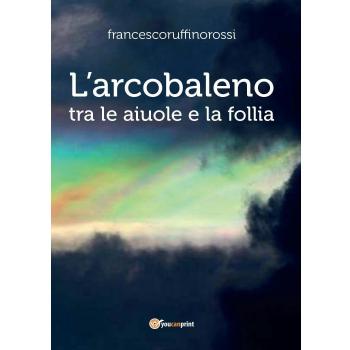 L'arcobaleno. Tra le aiuole e la follia