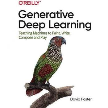 Generative Deep Learning: Teaching Machines to Paint, Write, Compose, and Play
