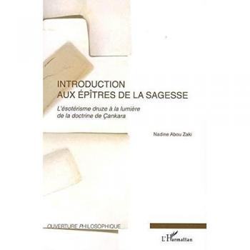 Introduction aux épitres de la sagesse : L'ésotérisme druze à la lumière de la doctrine de Cankara: L'ésotérisme druze à la lumière de la doctrine de Çankara