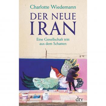 Charlotte Wiedemann Der Neue Iran: Eine Gesellschaft Tritt Aus Dem Schatten