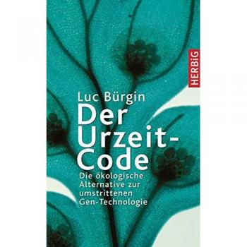 Luc Bürgin Der Urzeit-Code: Die Ökologische Alternative Zur Umstrittenen Gen-Technologie
