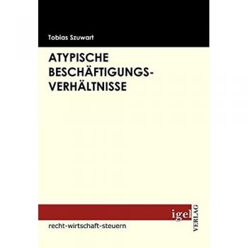 Atypische Beschäftigungsverhältnisse: Mini-Jobs, Ich-AG, Leiharbeit, Kombilohn und Teilzeitarbeit in Deutschland