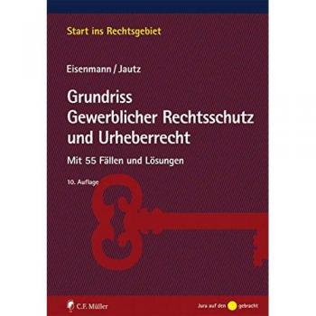 Grundriss Gewerblicher Rechtsschutz und Urheberrecht: Mit 55 Fällen und Lösungen (Start ins Rechtsgebiet)
