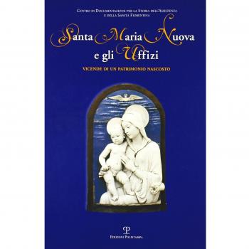Santa Maria Nuova e gli Uffizi. Vicende di un patrimonio nascosto. Catalogo della mostra (Firenze, 27 giugno-27 settembre 2006)