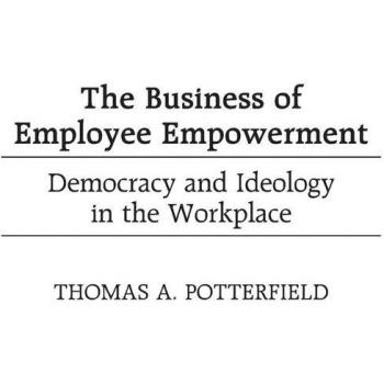 The Business of Employee Empowerment: Democracy and Ideology in the Workplace