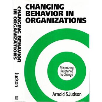 Changing Behavior in Organizations: Minimizing Resistance to Change