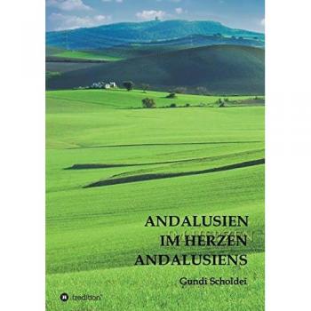 Scholdei, Gundi: ANDALUSIEN IM HERZEN ANDALUSIENS