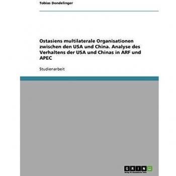 Ostasiens multilaterale Organisationen zwischen den USA und China. Analyse des Verhaltens der USA und Chinas in ARF und APEC