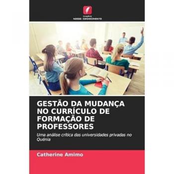 Amimo, Catherine: GESTÃO DA MUDANÇA NO CURRÍCULO DE FORMAÇÃO DE PROFESSORES