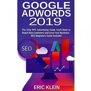 Google AdWords 2019: The Only PPC Advertising Guide You'll Need to Reach New Customers and Grow Your Business