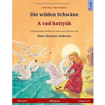 Die wilden Schwäne – A vad hattyúk. Zweisprachiges Kinderbuch nach einem Märchen von Hans Christian