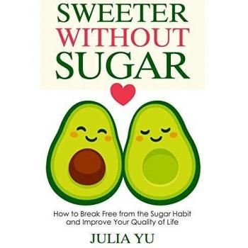 Sweeter Without Sugar: How to Break Free from the Sugar Habit and Improve Your Quality of Life