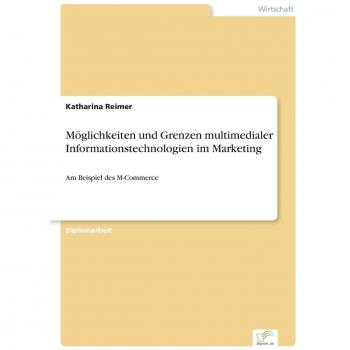 Möglichkeiten und Grenzen multimedialer Informationstechnologien im Marketing: Am Beispiel des M-Commerce