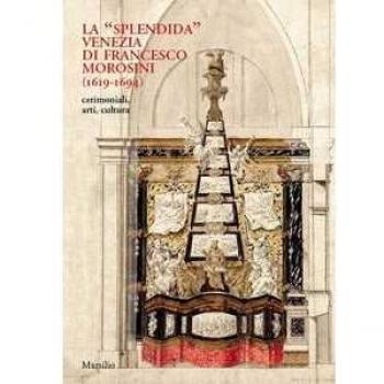 La «splendida» Venezia di Francesco Morosini (1619-1694). Cerimon...