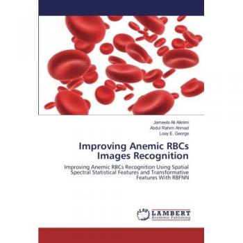 Improving Anemic RBCs Images Recognition: Improving Anemic RBCs Recognition Using Spatial Spectral Statistical Features and Transformative Features With RBFNN