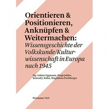 Orientieren & Positionieren Anknüpfen & Weitermachen: Wissensgeschichte der Volkskunde/Kulturwissenschaft in Europa nach 1945