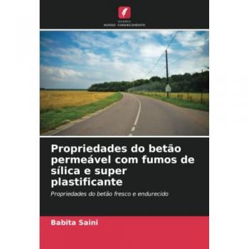 Propriedades do betão permeável com fumos de sílica e super plastificante: Propriedades do betão fresco e endurecido: Propriedades do betão fresco e endurecido.DE