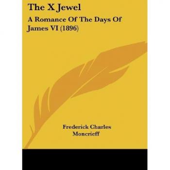The X Jewel: A Romance Of The Days Of James VI (1896)