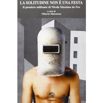 La solitudine non è una festa. Il pensiero militante di Nicola Massimo De ...